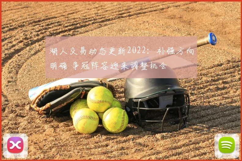 湖人交易动态更新2022：补强方向明确 争冠阵容迎来调整机会