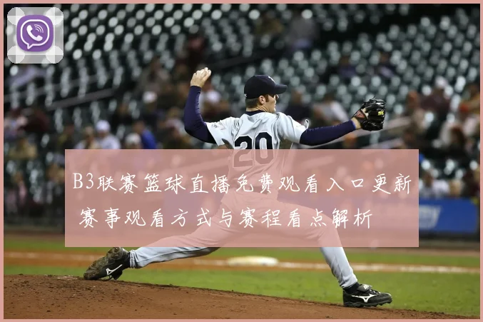 B3联赛篮球直播免费观看入口更新 赛事观看方式与赛程看点解析